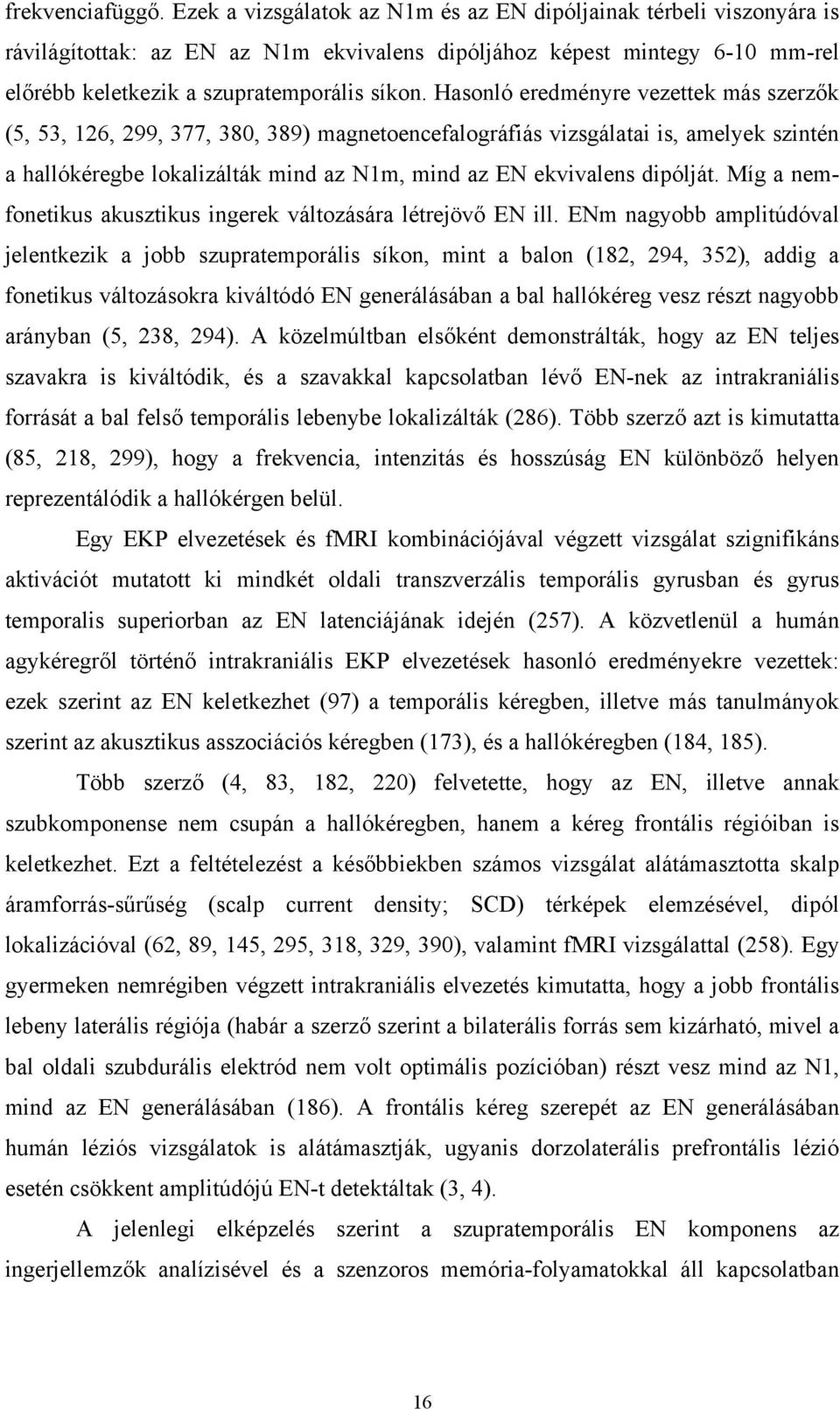 Hasonló eredményre vezettek más szerzők (5, 53, 126, 299, 377, 380, 389) magnetoencefalográfiás vizsgálatai is, amelyek szintén a hallókéregbe lokalizálták mind az N1m, mind az EN ekvivalens dipólját.