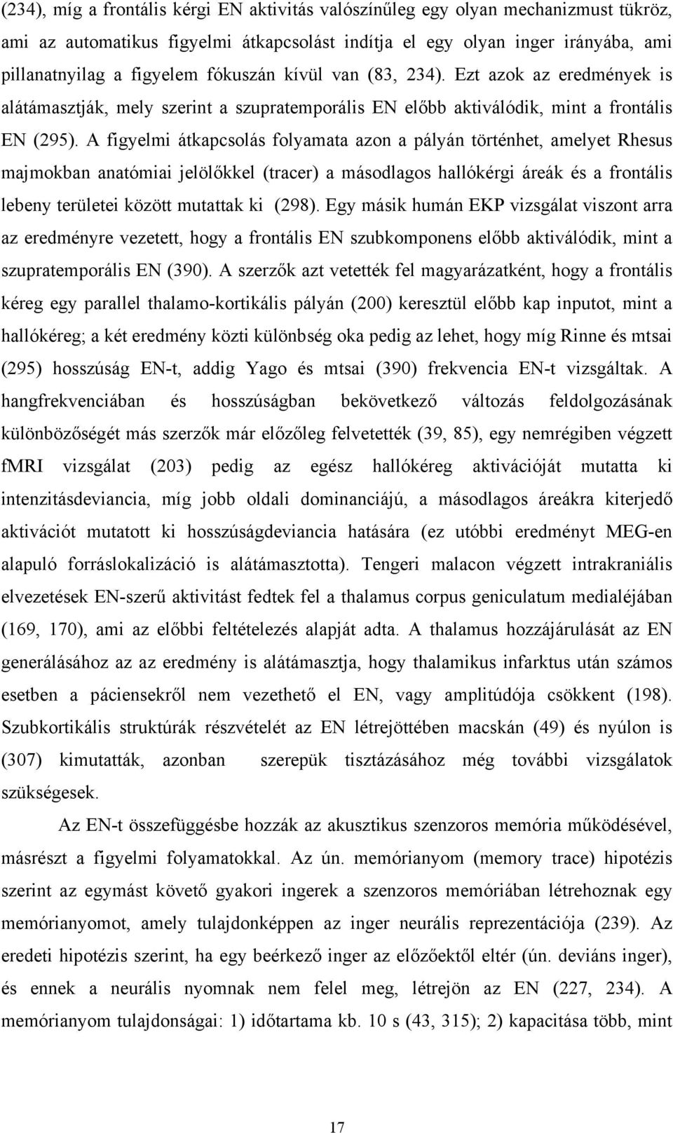 A figyelmi átkapcsolás folyamata azon a pályán történhet, amelyet Rhesus majmokban anatómiai jelölőkkel (tracer) a másodlagos hallókérgi áreák és a frontális lebeny területei között mutattak ki (298).