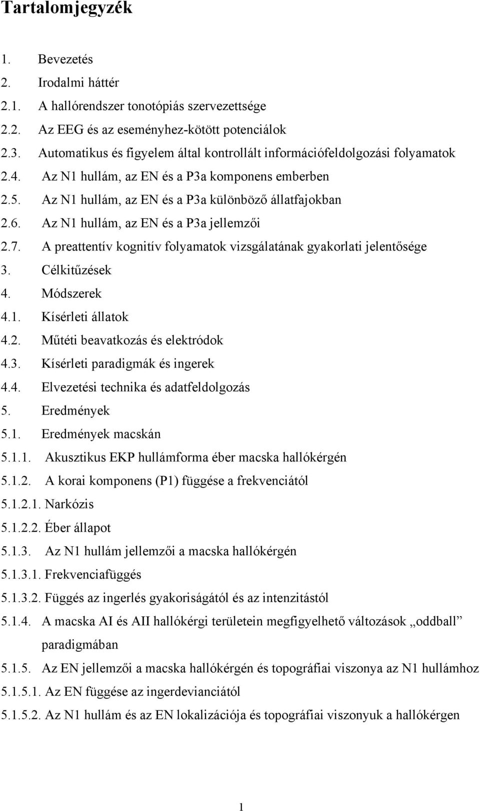 Az N1 hullám, az EN és a P3a jellemzői 2.7. A preattentív kognitív folyamatok vizsgálatának gyakorlati jelentősége 3. Célkitűzések 4. Módszerek 4.1. Kísérleti állatok 4.2. Műtéti beavatkozás és elektródok 4.