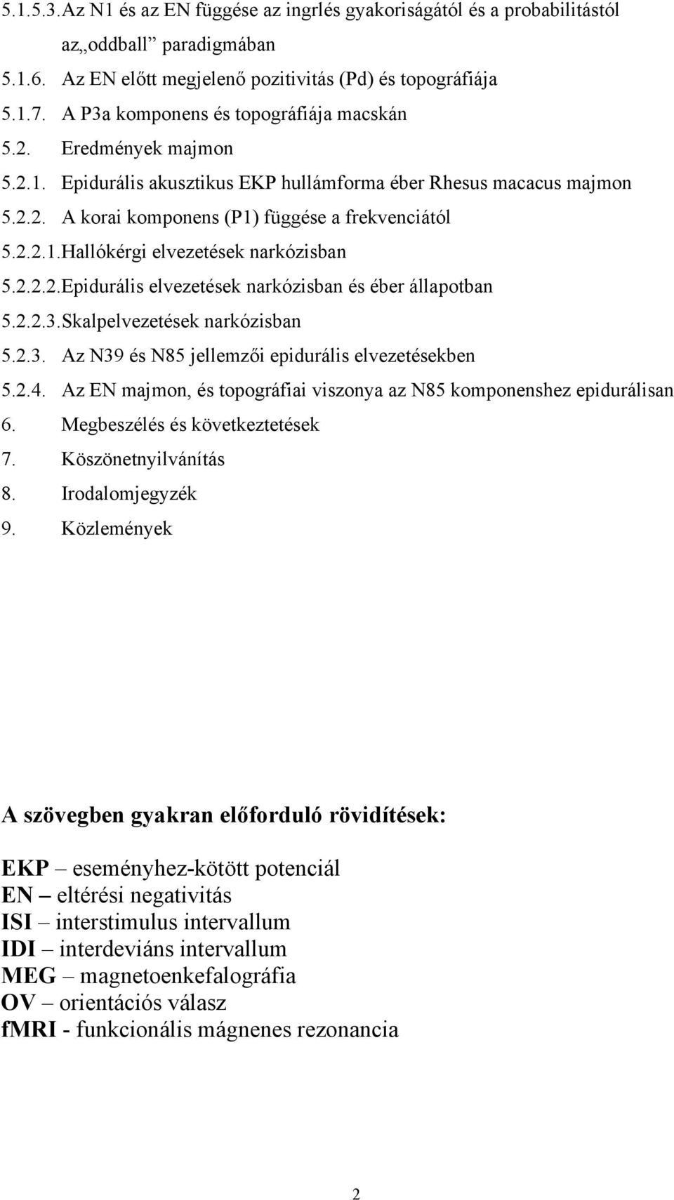 2.2.2.Epidurális elvezetések narkózisban és éber állapotban 5.2.2.3.Skalpelvezetések narkózisban 5.2.3. Az N39 és N85 jellemzői epidurális elvezetésekben 5.2.4.