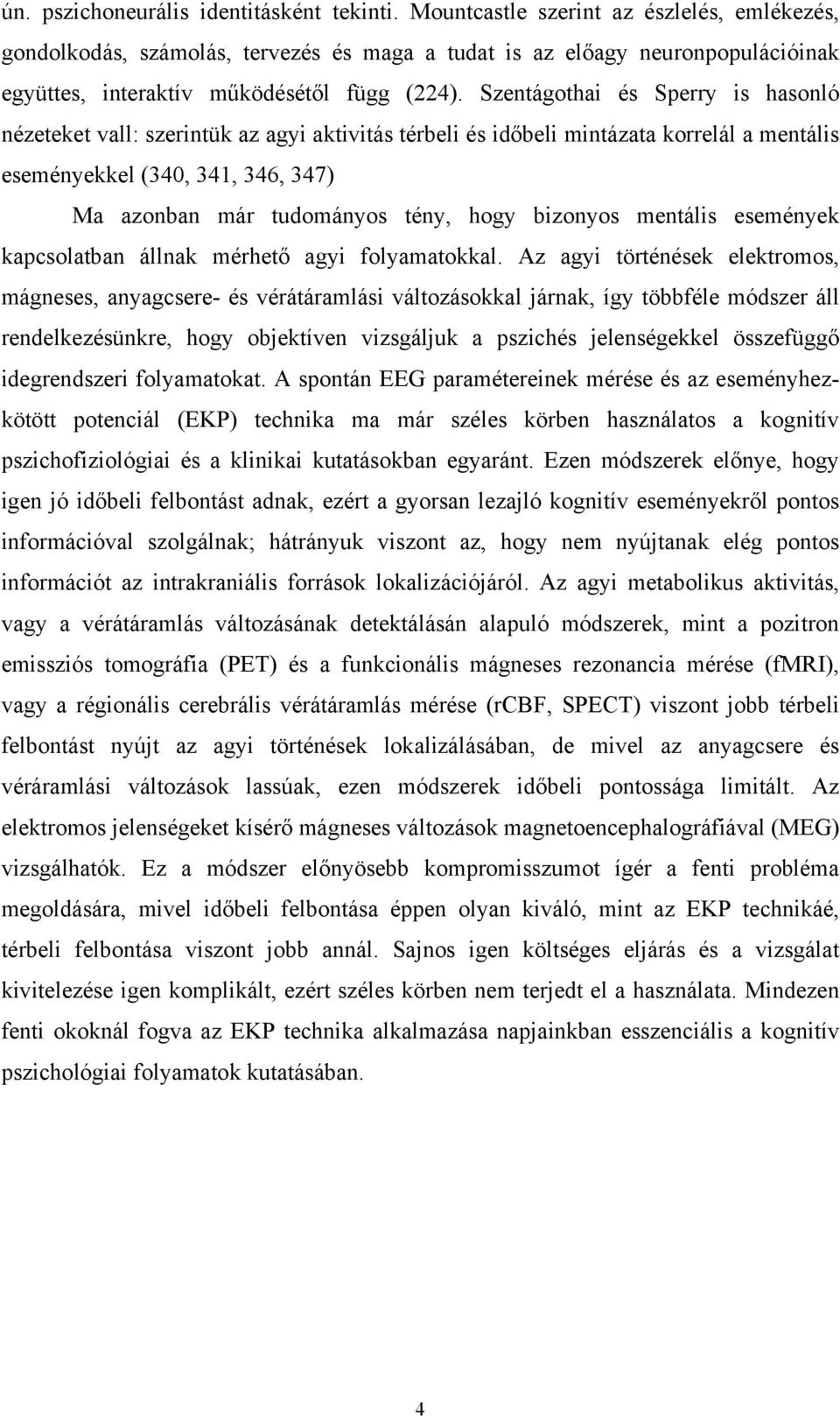 Szentágothai és Sperry is hasonló nézeteket vall: szerintük az agyi aktivitás térbeli és időbeli mintázata korrelál a mentális eseményekkel (340, 341, 346, 347) Ma azonban már tudományos tény, hogy