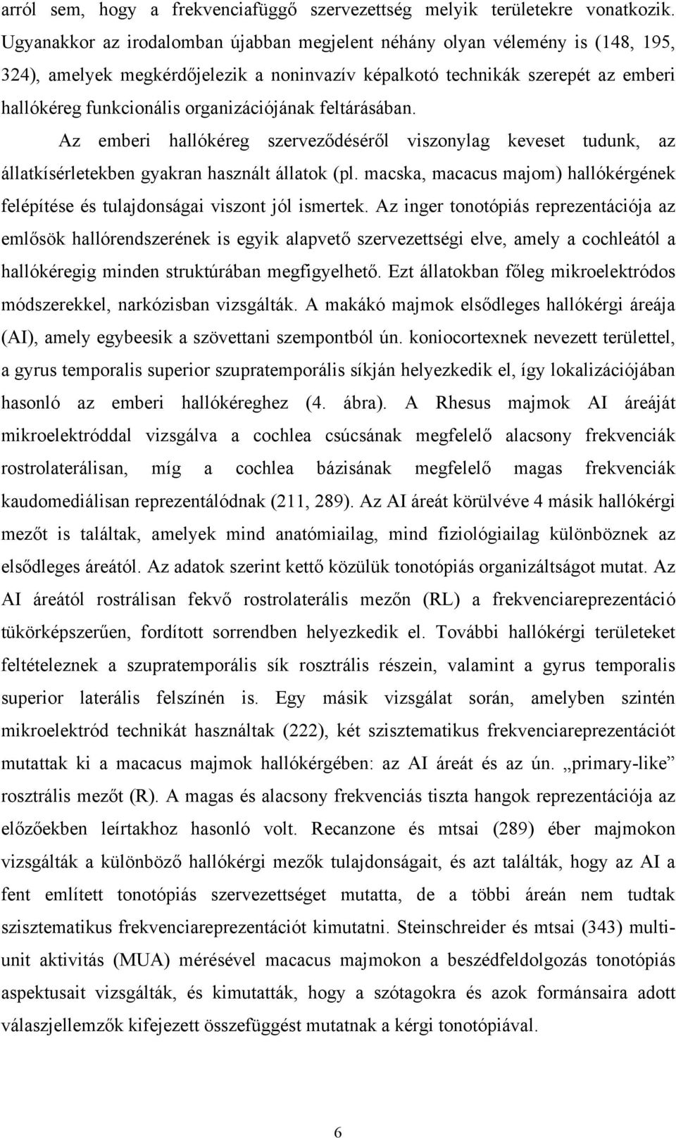 organizációjának feltárásában. Az emberi hallókéreg szerveződéséről viszonylag keveset tudunk, az állatkísérletekben gyakran használt állatok (pl.