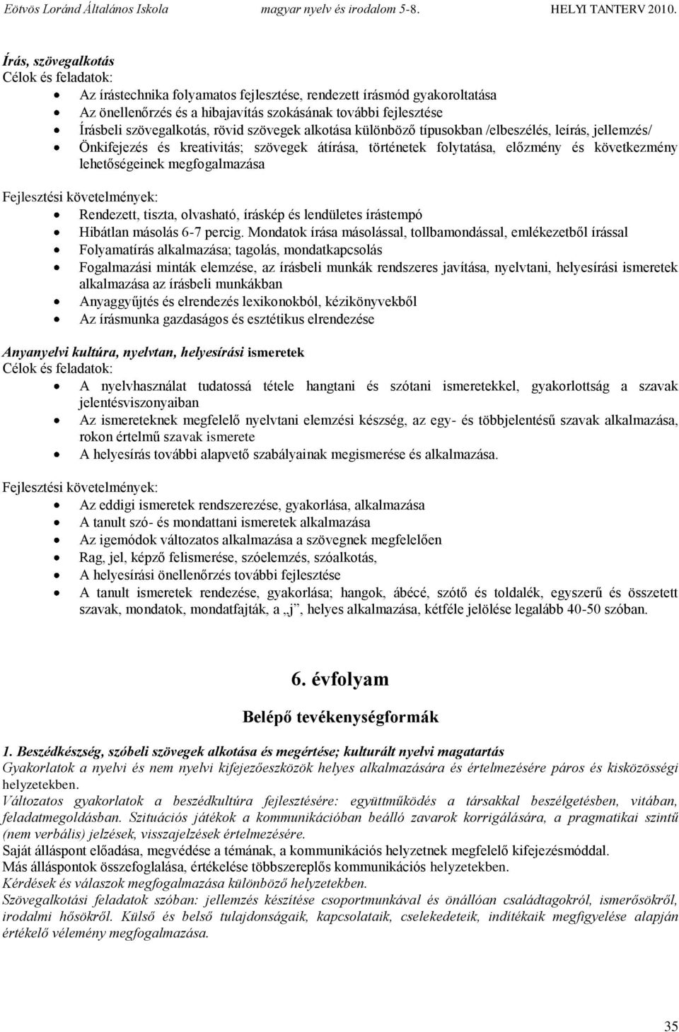 lehetőségeinek megfogalmazása Fejlesztési követelmények: Rendezett, tiszta, olvasható, íráskép és lendületes írástempó Hibátlan másolás 6-7 percig.