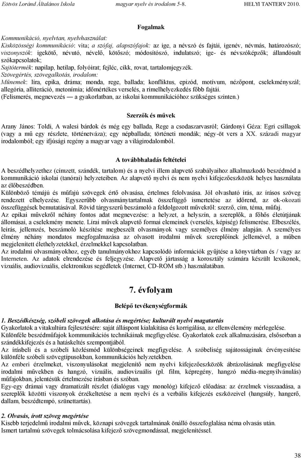 Szövegértés, szövegalkotás, irodalom: Műnemek: líra, epika, dráma; monda, rege, ballada; konfliktus, epizód, motívum, nézőpont, cselekményszál; allegória, alliteráció, metonímia; időmértékes