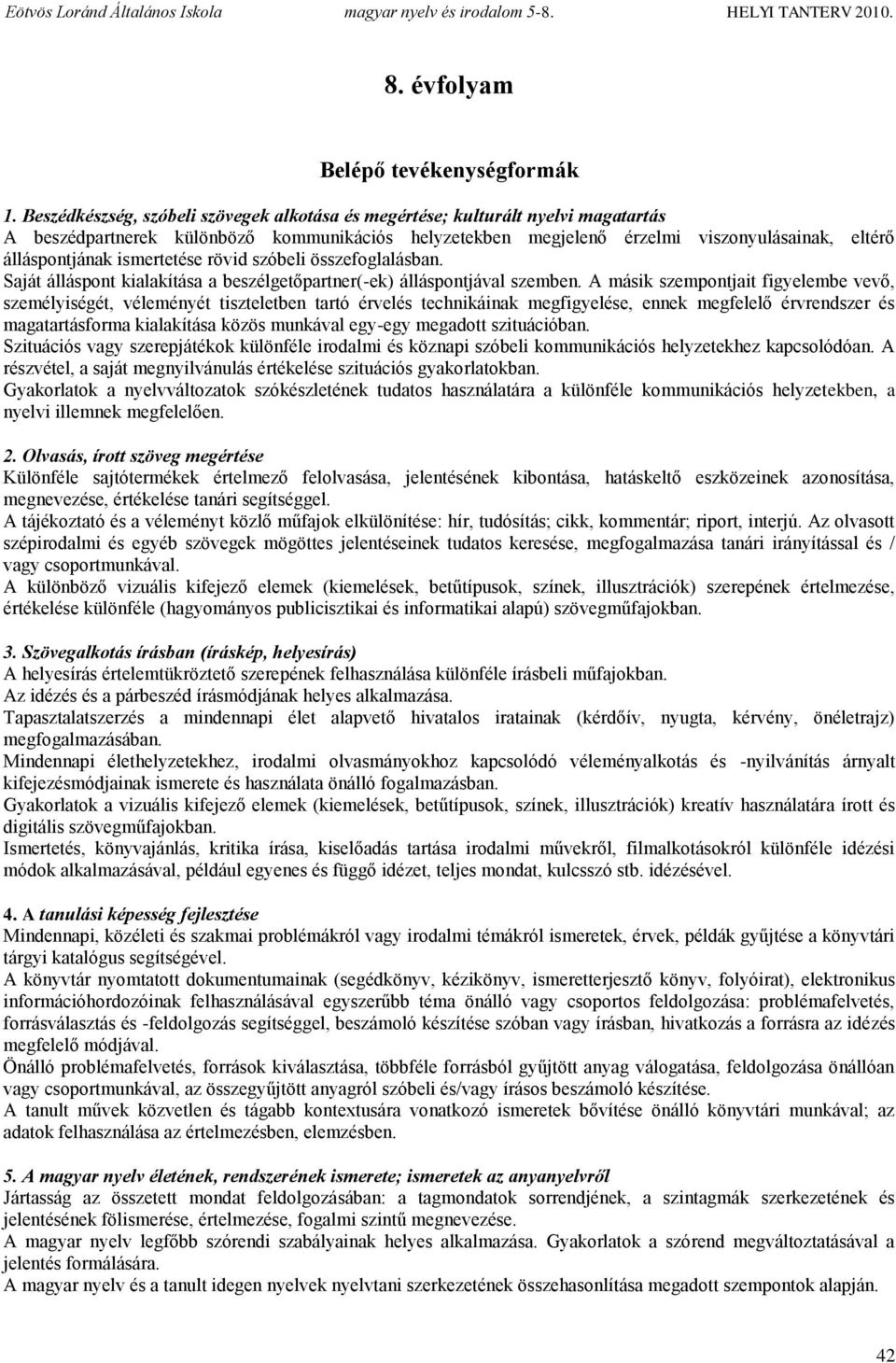 ismertetése rövid szóbeli összefoglalásban. Saját álláspont kialakítása a beszélgetőpartner(-ek) álláspontjával szemben.