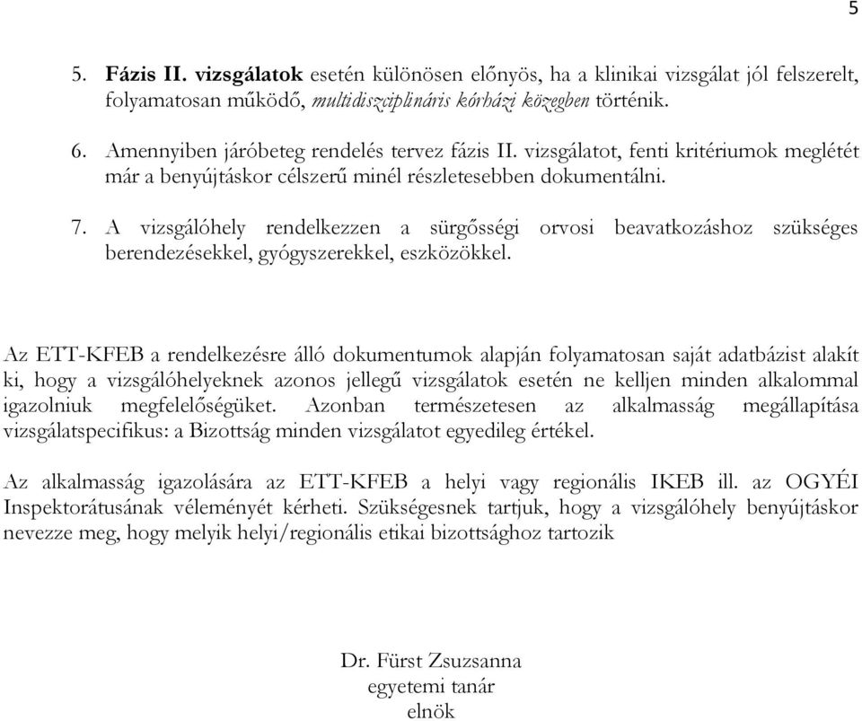 A vizsgálóhely rendelkezzen a sürgősségi orvosi beavatkozáshoz szükséges berendezésekkel, gyógyszerekkel, eszközökkel.