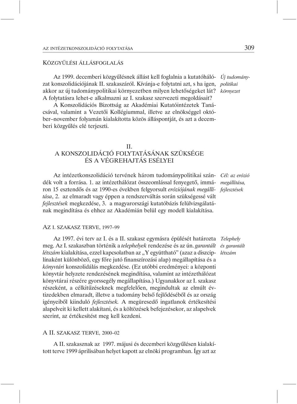 A Konszolidációs Bizottság az Akadémiai Kutatóintézetek Tanácsával, valamint a Vezetõi Kollégiummal, illetve az elnökséggel október november folyamán kialakította közös álláspontját, és azt a