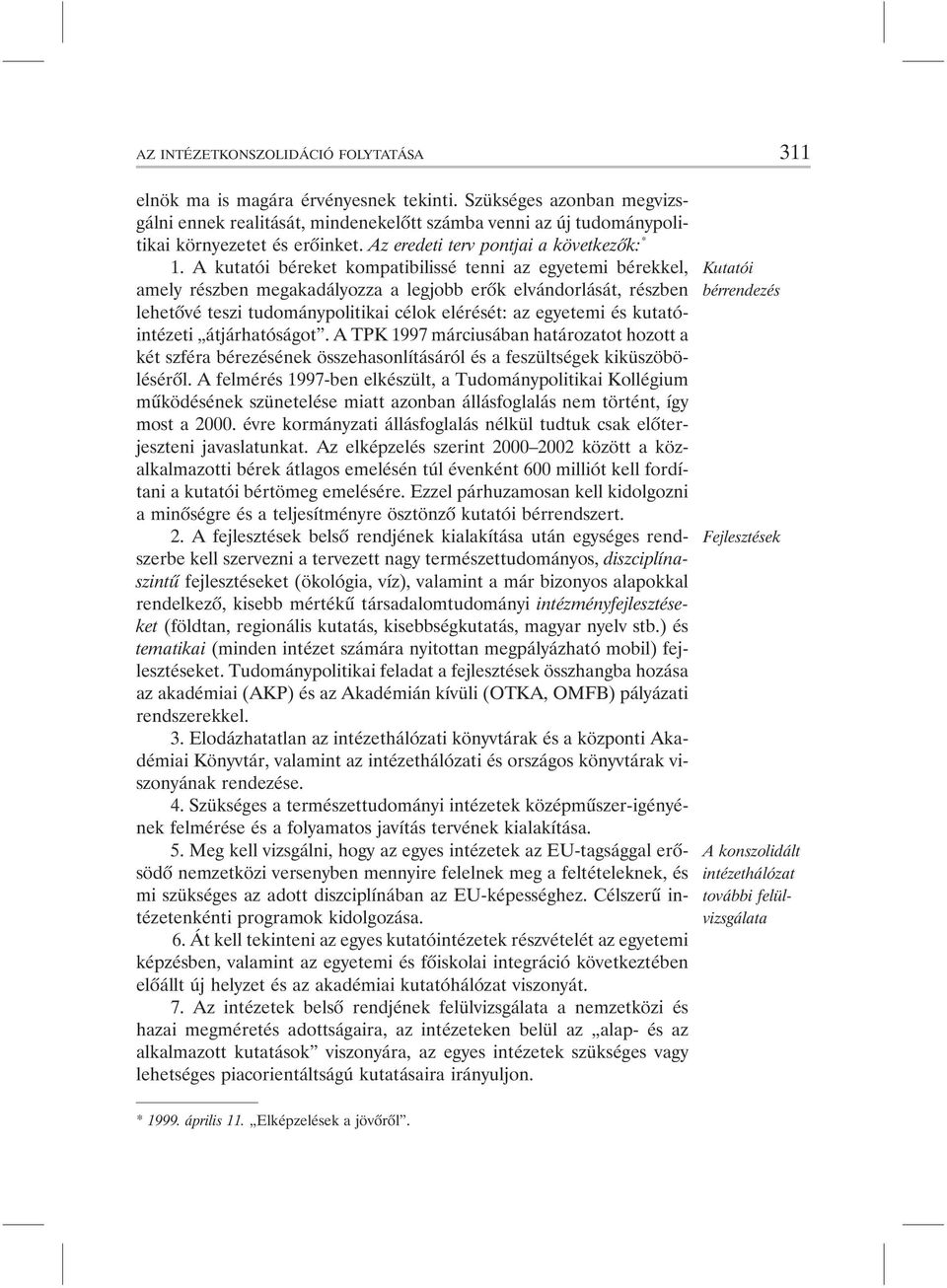 A kutatói béreket kompatibilissé tenni az egyetemi bérekkel, amely részben megakadályozza a legjobb erõk elvándorlását, részben lehetõvé teszi tudománypolitikai célok elérését: az egyetemi és