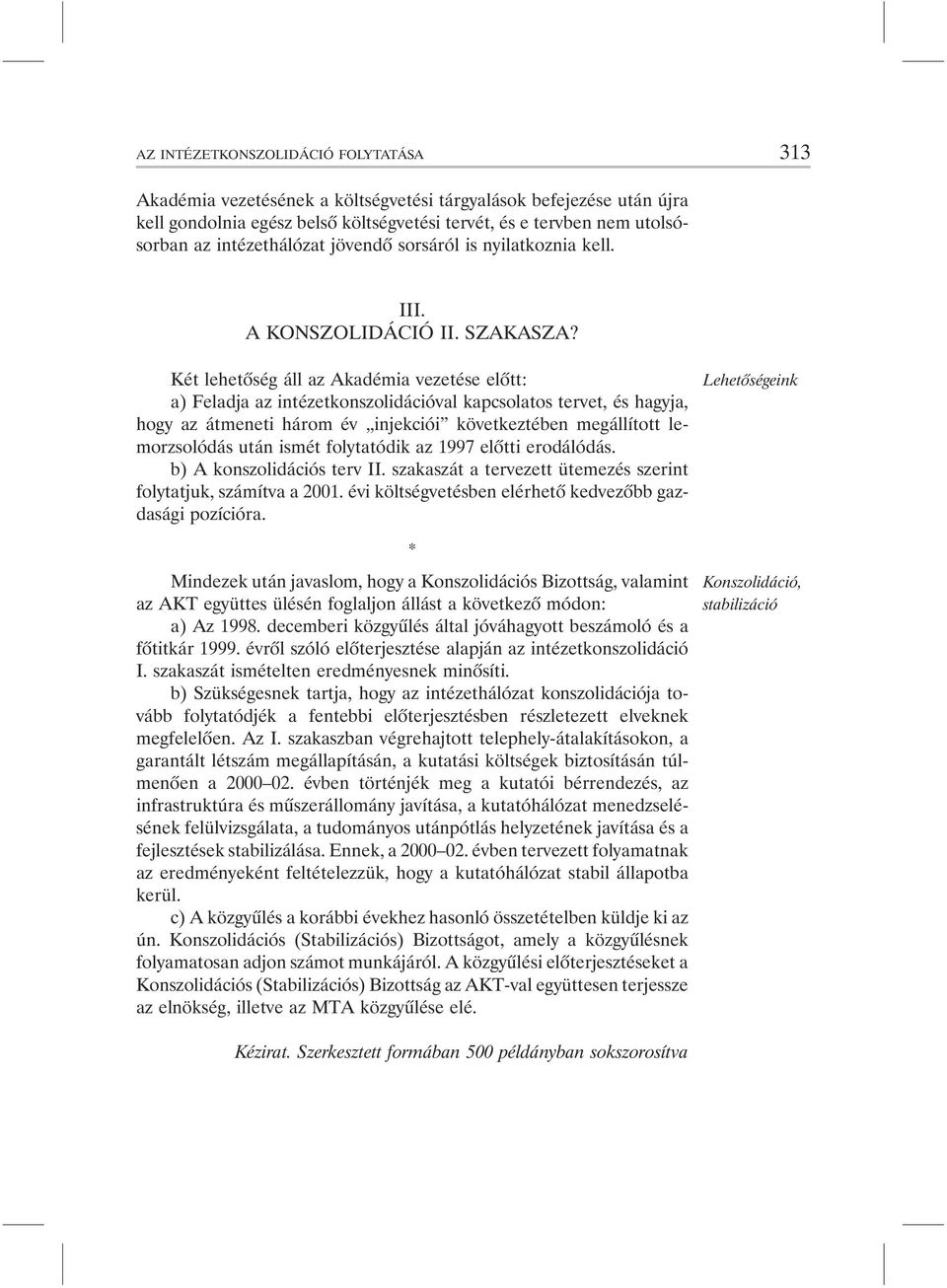 Két lehetõség áll az Akadémia vezetése elõtt: a) Feladja az intézetkonszolidációval kapcsolatos tervet, és hagyja, hogy az átmeneti három év injekciói következtében megállított lemorzsolódás után