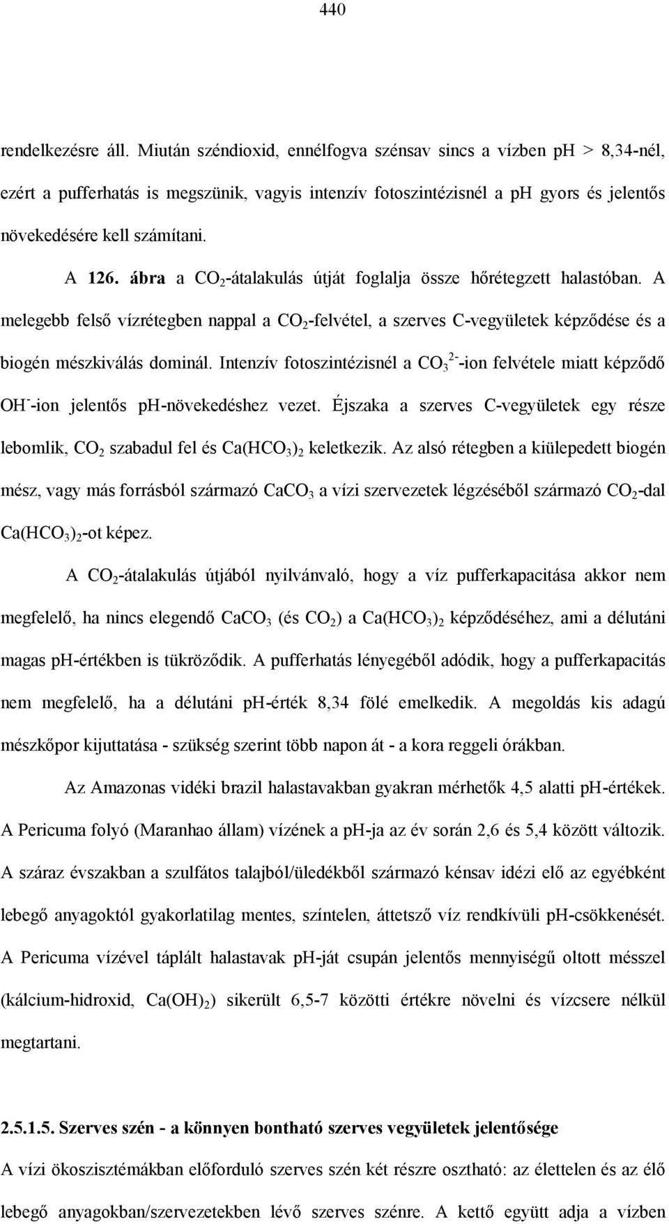 ábra a CO 2 -átalakulás útját foglalja össze hőrétegzett halastóban. A melegebb felső vízrétegben nappal a CO 2 -felvétel, a szerves C-vegyületek képződése és a biogén mészkiválás dominál.