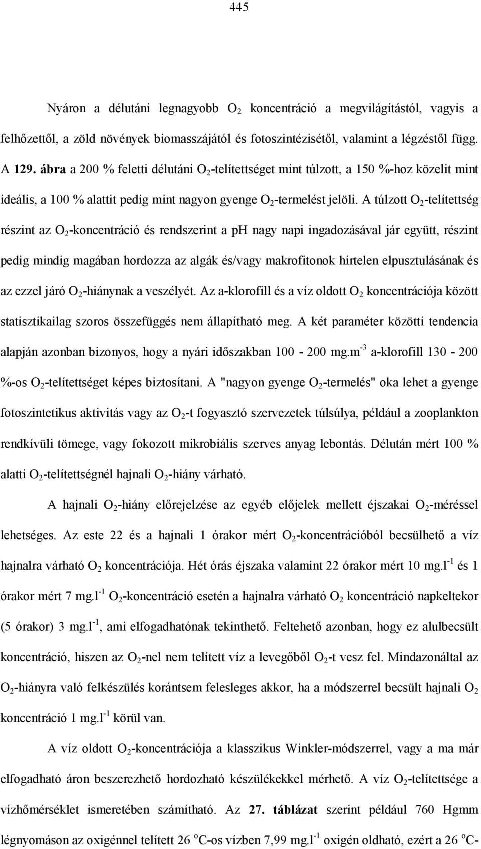 A túlzott O 2 -telítettség részint az O 2 -koncentráció és rendszerint a ph nagy napi ingadozásával jár együtt, részint pedig mindig magában hordozza az algák és/vagy makrofitonok hirtelen