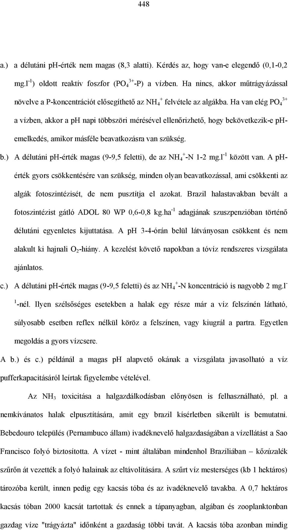 Ha van elég PO 4 a vízben, akkor a ph napi többszöri mérésével ellenőrizhető, hogy bekövetkezik-e phemelkedés, amikor másféle beavatkozásra van szükség. b.) A délutáni ph-érték magas (9-9,5 feletti), de az NH + 4 -N 1-2 mg.