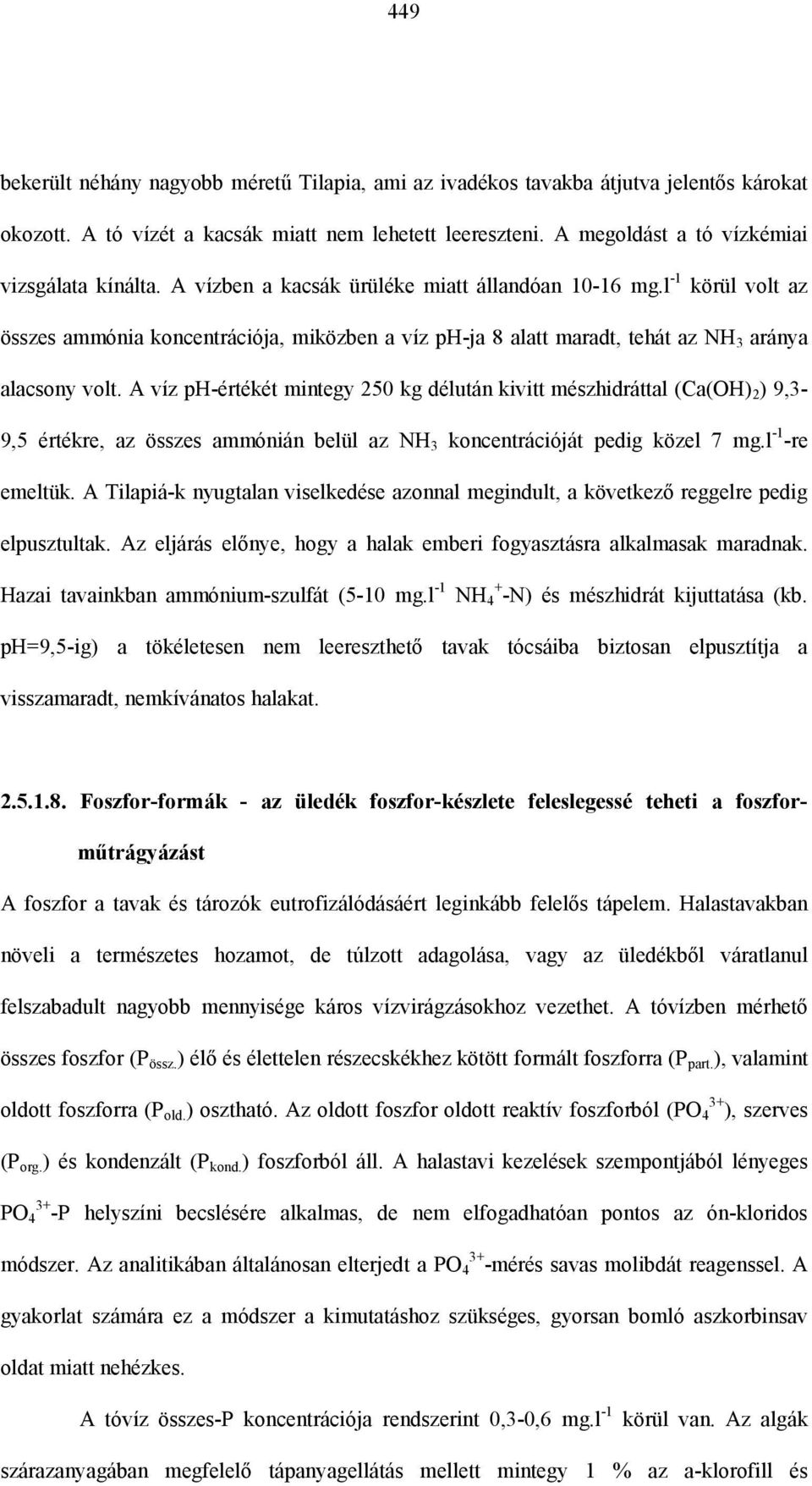 A víz ph-értékét mintegy 250 kg délután kivitt mészhidráttal (Ca(OH) 2 ) 9,3-9,5 értékre, az összes ammónián belül az NH 3 koncentrációját pedig közel 7 mg.l -1 -re emeltük.