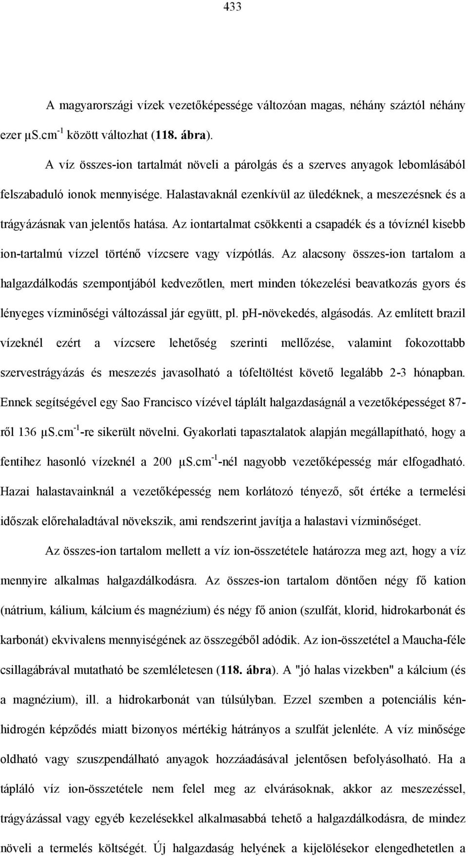 Az iontartalmat csökkenti a csapadék és a tóvíznél kisebb ion-tartalmú vízzel történő vízcsere vagy vízpótlás.