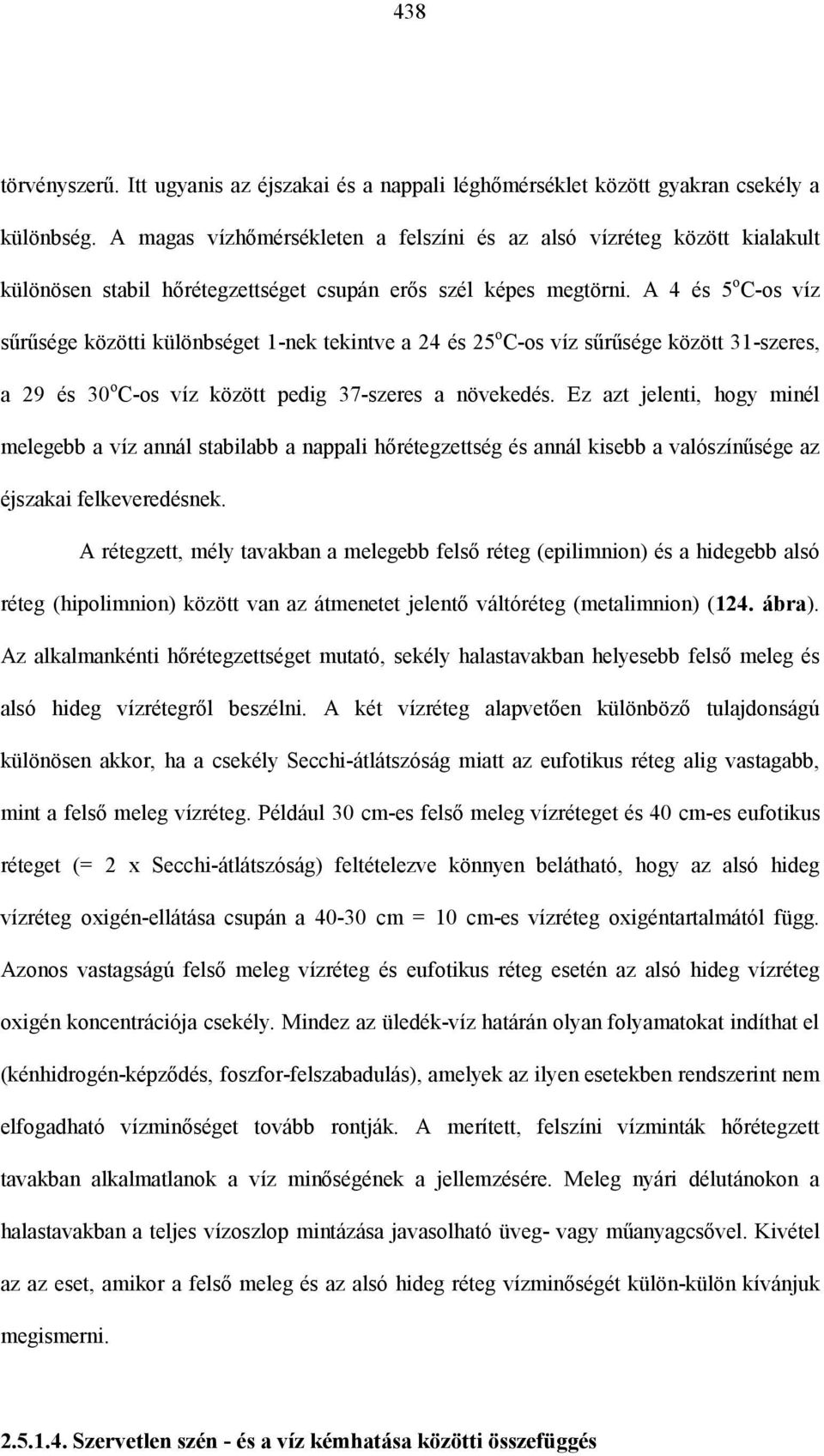 A 4 és 5 o C-os víz sűrűsége közötti különbséget 1-nek tekintve a 24 és 25 o C-os víz sűrűsége között 31-szeres, a 29 és 30 o C-os víz között pedig 37-szeres a növekedés.