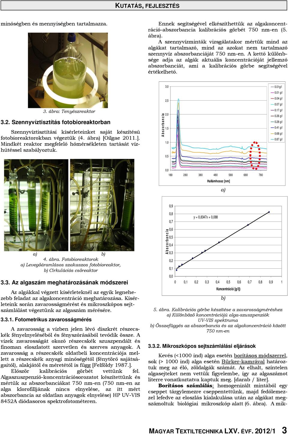 A kettő különbsége adja az algák aktuális koncentrációját jellemző abszorbanciát, ami a kalibrációs görbe segítségével értékelhető. 3. ábra: Tenyészreaktor 3.2.