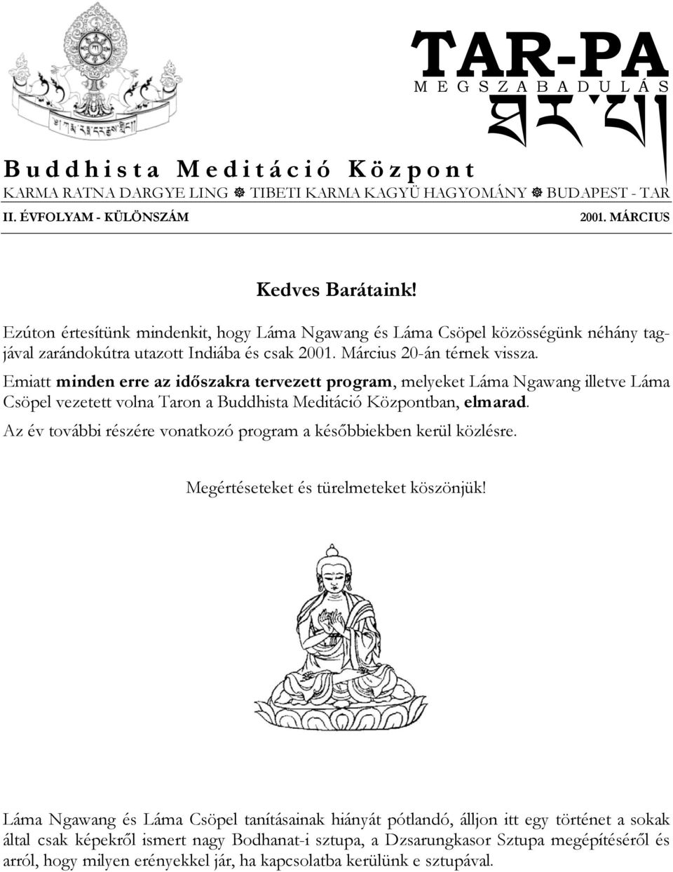 Emiatt minden erre az időszakra tervezett program, melyeket Láma Ngawang illetve Láma Csöpel vezetett volna Taron a Buddhista Meditáció Központban, elmarad.