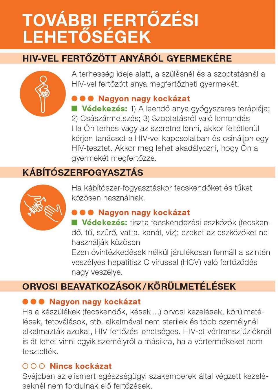 HIV-vel kapcsolatban és csináljon egy HIV-tesztet. Akkor meg lehet akadályozni, hogy Ön a gyermekét megfertőzze.