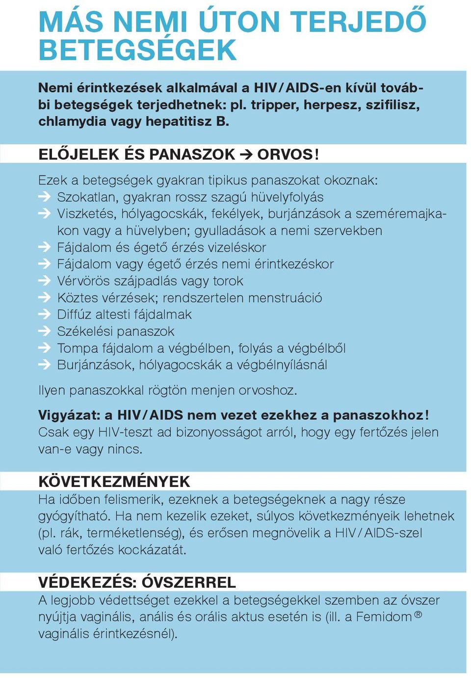 Ezek a betegségek gyakran tipikus panaszokat okoznak: Szokatlan, gyakran rossz szagú hüvelyfolyás Viszketés, hólyagocskák, fekélyek, burjánzások a szeméremajkakon vagy a hüvelyben; gyulladások a nemi