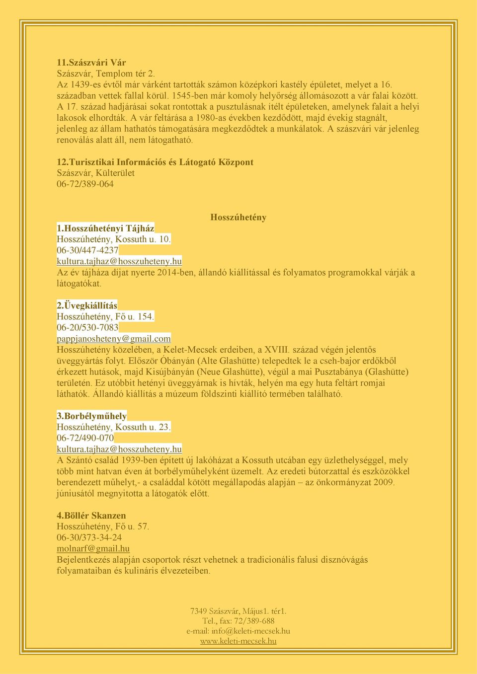 A vár feltárása a 1980-as években kezdődött, majd évekig stagnált, jelenleg az állam hathatós támogatására megkezdődtek a munkálatok. A szászvári vár jelenleg renoválás alatt áll, nem látogatható. 12.