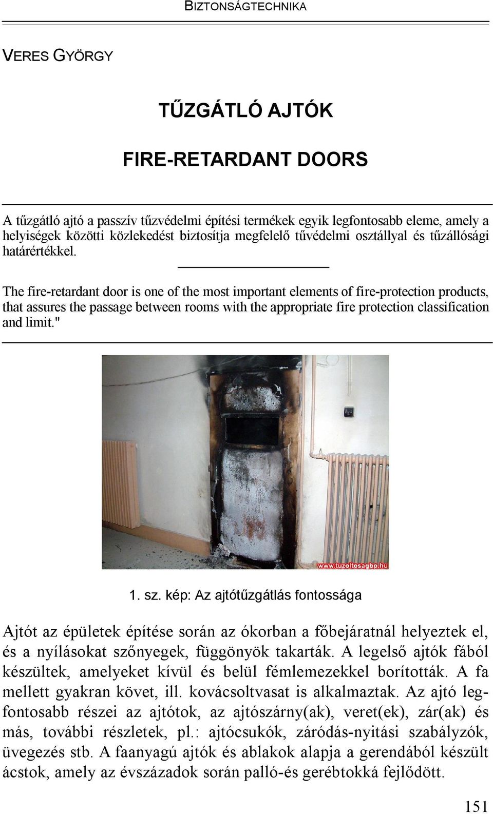 The fire-retardant door is one of the most important elements of fire-protection products, that assures the passage between rooms with the appropriate fire protection classification and limit." 1. sz.