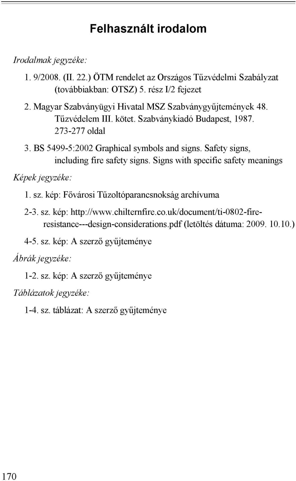 Safety signs, including fire safety signs. Signs with specific safety meanings Képek jegyzéke: 1. sz. kép: Fővárosi Tűzoltóparancsnokság archívuma 2-3. sz. kép: http://www.chilternfire.co.