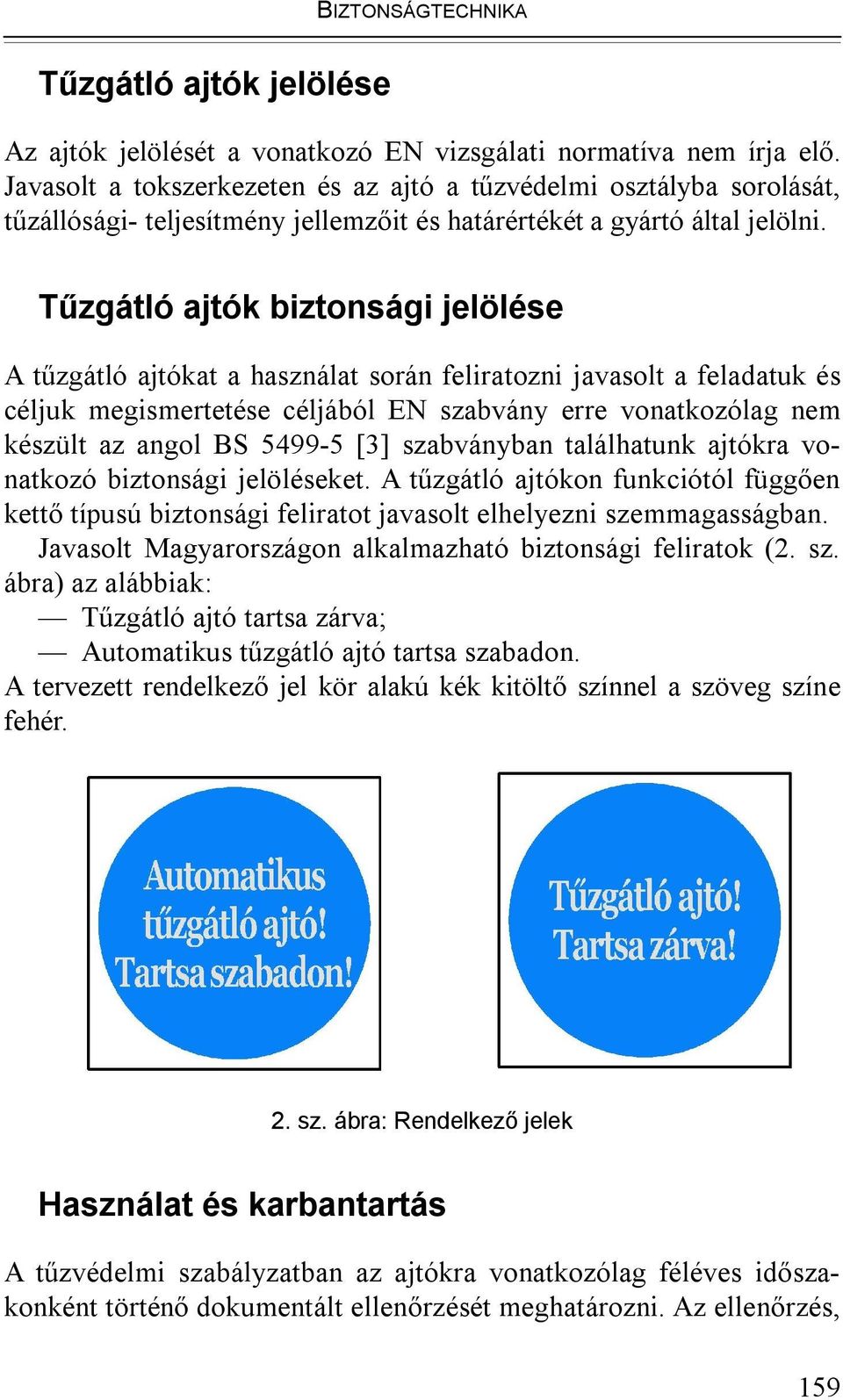 Tűzgátló ajtók biztonsági jelölése A tűzgátló ajtókat a használat során feliratozni javasolt a feladatuk és céljuk megismertetése céljából EN szabvány erre vonatkozólag nem készült az angol BS 5499-5