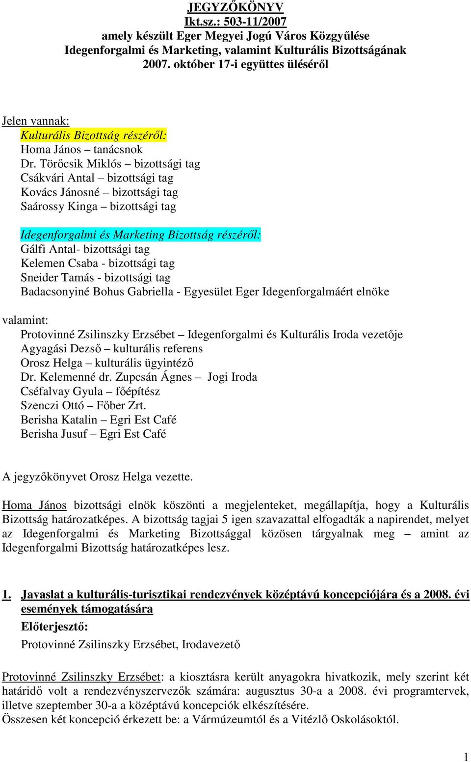 Törőcsik Miklós bizottsági tag Csákvári Antal bizottsági tag Kovács Jánosné bizottsági tag Saárossy Kinga bizottsági tag Idegenforgalmi és Marketing Bizottság részéről: Gálfi Antal- bizottsági tag