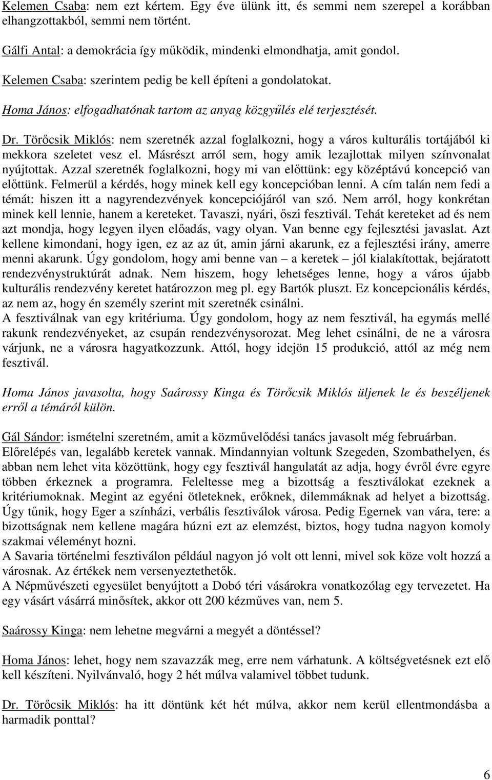 Törőcsik Miklós: nem szeretnék azzal foglalkozni, hogy a város kulturális tortájából ki mekkora szeletet vesz el. Másrészt arról sem, hogy amik lezajlottak milyen színvonalat nyújtottak.