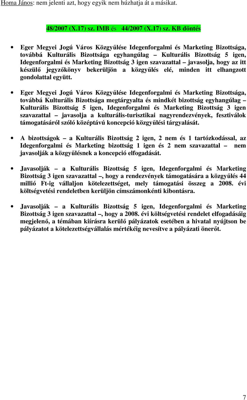 KB döntés Eger Megyei Jogú Város Közgyűlése Idegenforgalmi és Marketing Bizottsága, továbbá Kulturális Bizottsága egyhangúlag Kulturális Bizottság 5 igen, Idegenforgalmi és Marketing Bizottság 3 igen