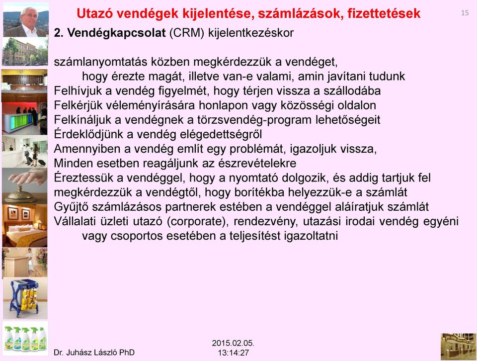 vissza a szállodába Felkérjük véleményírására honlapon vagy közösségi oldalon Felkínáljuk a vendégnek a törzsvendég-program lehetőségeit Érdeklődjünk a vendég elégedettségről Amennyiben a vendég