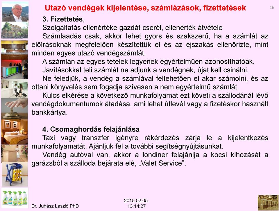 ellenőrizte, mint minden egyes utazó vendégszámlát. A számlán az egyes tételek legyenek egyértelműen azonosíthatóak. Javításokkal teli számlát ne adjunk a vendégnek, újat kell csinálni.