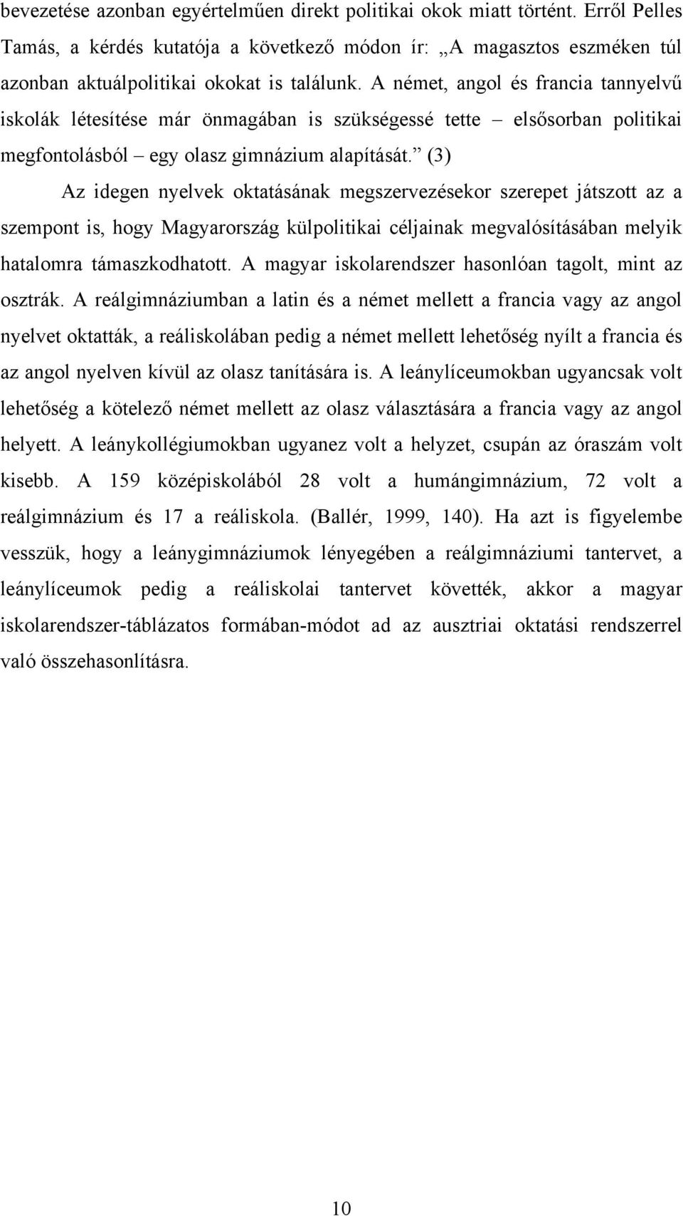 (3) Az idegen nyelvek oktatásának megszervezésekor szerepet játszott az a szempont is, hogy Magyarország külpolitikai céljainak megvalósításában melyik hatalomra támaszkodhatott.