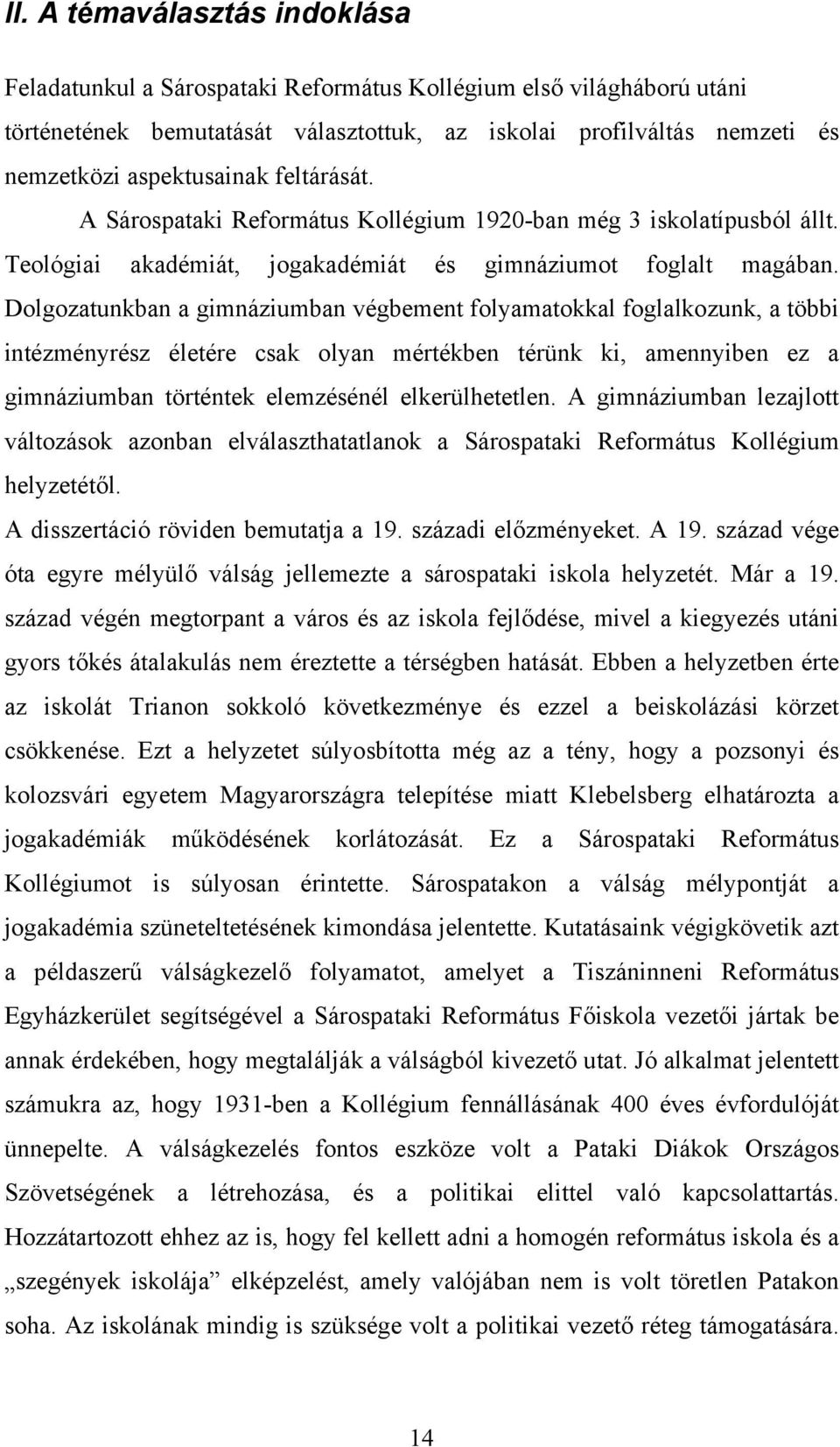 Dolgozatunkban a gimnáziumban végbement folyamatokkal foglalkozunk, a többi intézményrész életére csak olyan mértékben térünk ki, amennyiben ez a gimnáziumban történtek elemzésénél elkerülhetetlen.