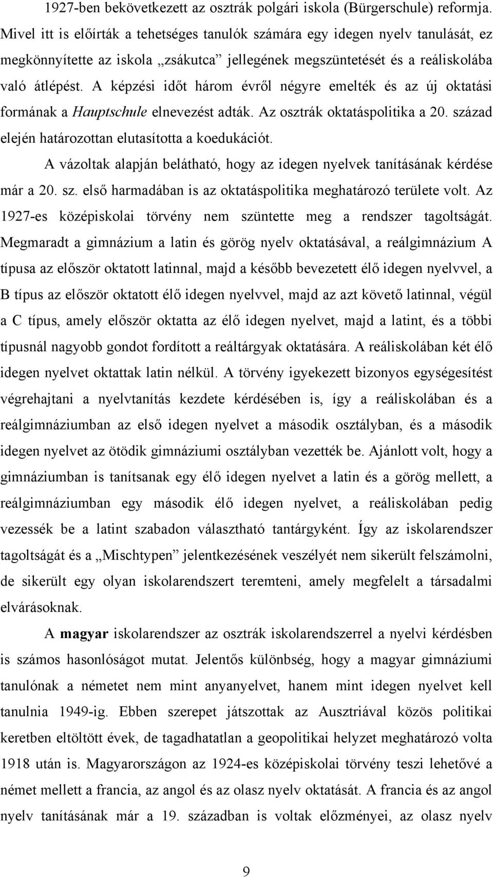 A képzési időt három évről négyre emelték és az új oktatási formának a Hauptschule elnevezést adták. Az osztrák oktatáspolitika a 20. század elején határozottan elutasította a koedukációt.