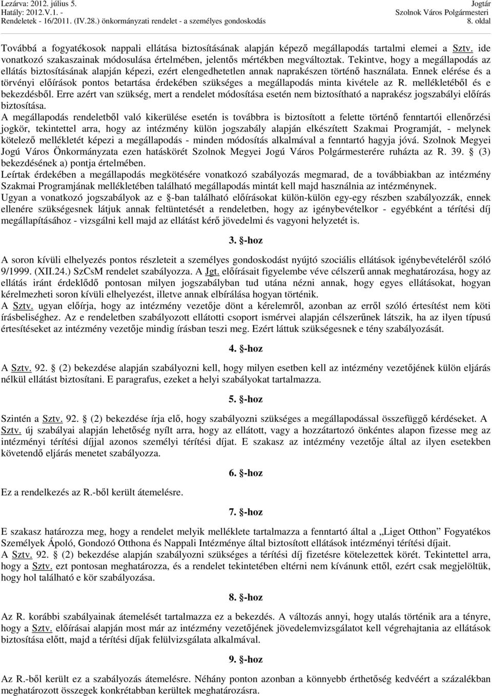 Ennek elérése és a törvényi előírások pontos betartása érdekében szükséges a megállapodás minta kivétele az R. mellékletéből és e bekezdésből.