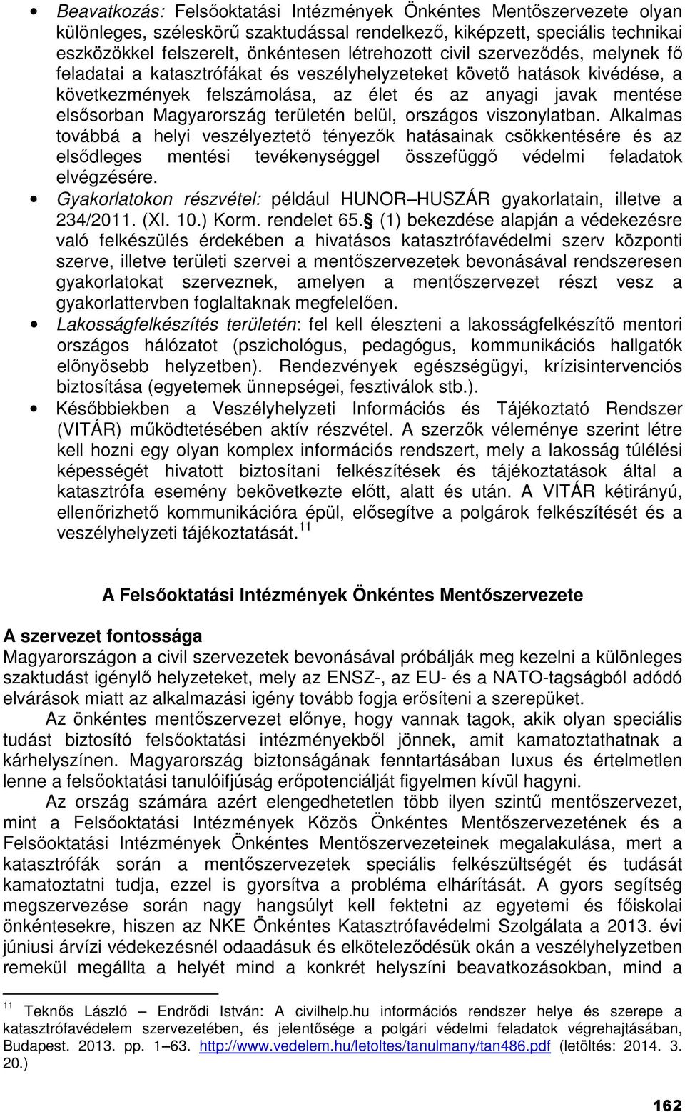 területén belül, országos viszonylatban. Alkalmas továbbá a helyi veszélyeztető tényezők hatásainak csökkentésére és az elsődleges mentési tevékenységgel összefüggő védelmi feladatok elvégzésére.