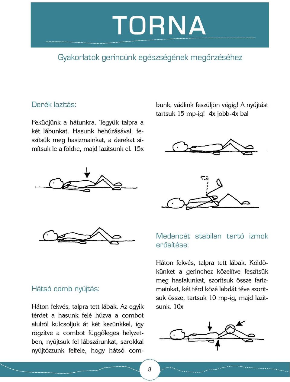 Az egyik térdet a hasunk felé húzva a combot alulról kulcsoljuk át két kezünkkel, így rögzítve a combot függõleges helyzetben, nyújtsuk fel lábszárunkat, sarokkal nyújtózzunk felfele, hogy hátsó