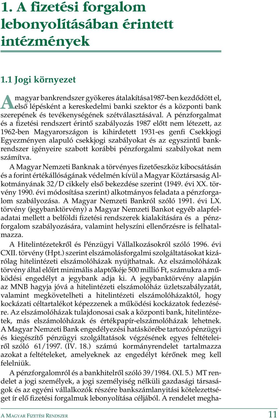 A pénzforgalmat és a fizetési rendszert érintõ szabályozás 1987 elõtt nem létezett, az 1962-ben Magyarországon is kihirdetett 1931-es genfi Csekkjogi Egyezményen alapuló csekkjogi szabályokat és az