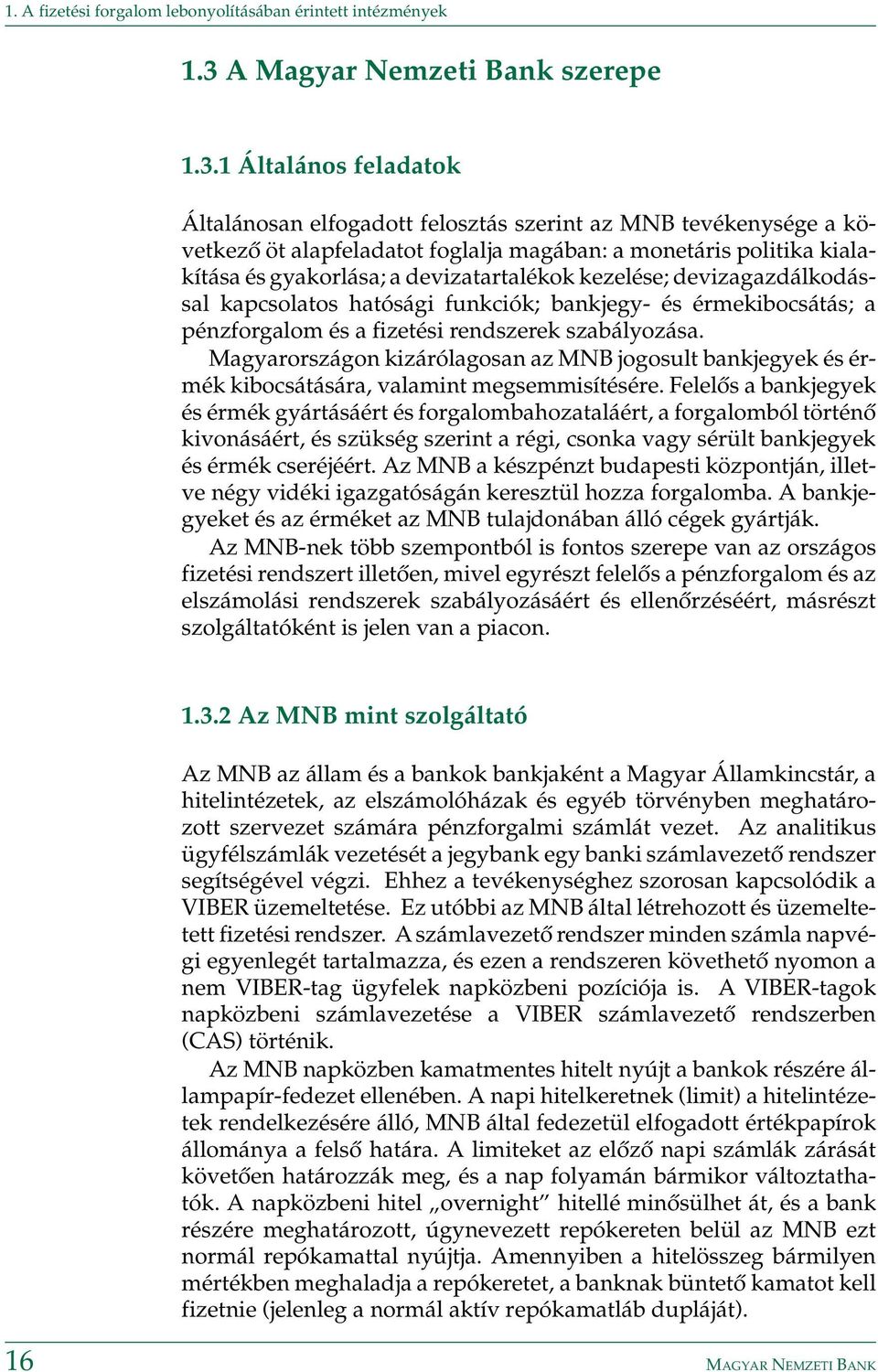 1 Általános feladatok Általánosan elfogadott felosztás szerint az MNB tevékenysége a következõ öt alapfeladatot foglalja magában: a monetáris politika kialakítása és gyakorlása; a devizatartalékok