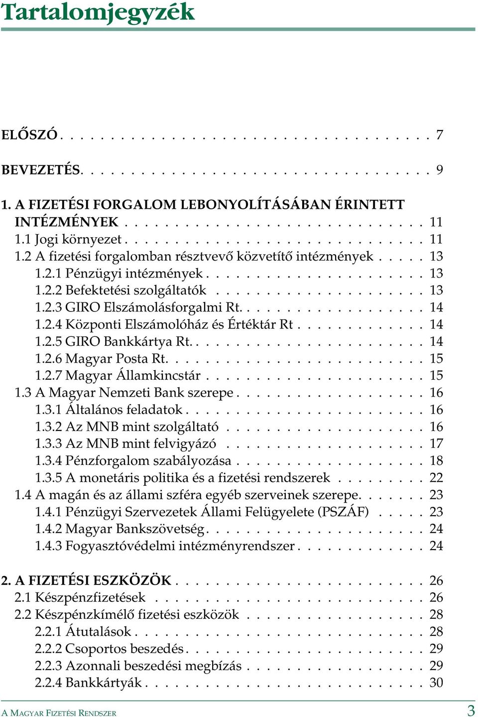 .................. 14 1.2.4 Központi Elszámolóház és Értéktár Rt............. 14 1.2.5 GIRO Bankkártya Rt........................ 14 1.2.6 Magyar Posta Rt.......................... 15 1.2.7 Magyar Államkincstár.