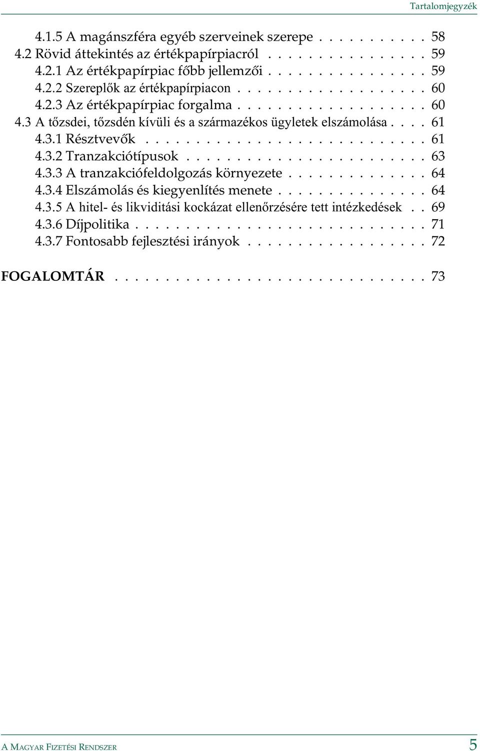 ....................... 63 4.3.3 A tranzakciófeldolgozás környezete.............. 64 4.3.4 Elszámolás és kiegyenlítés menete............... 64 4.3.5 A hitel- és likviditási kockázat ellenõrzésére tett intézkedések.