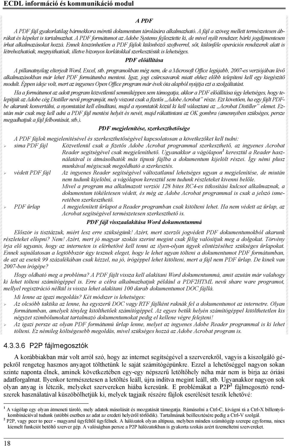 Ennek köszönhetően a PDF fájlok különböző szoftverrel, sőt, különféle operációs rendszerek alatt is létrehozhatóak, megnyithatóak, illetve bizonyos korlátokkal szerkesztésük is lehetséges.