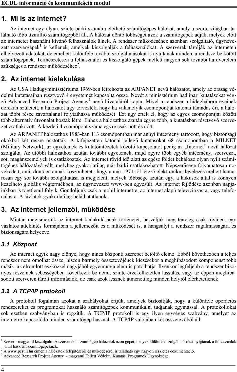 A hálózat döntő többségét azok a számítógépek adják, melyek előtt az internetet használni kívánó felhasználók ülnek.