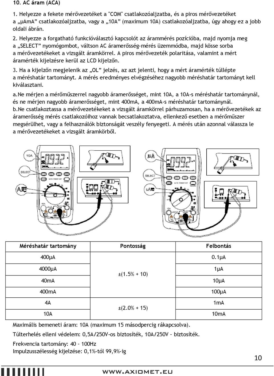 Helyezze a forgatható funkcióválasztó kapcsolót az árammérés pozícióba, majd nyomja meg a SELECT nyomógombot, váltson AC áramerősség-mérés üzemmódba, majd kösse sorba a mérővezetékeket a vizsgált