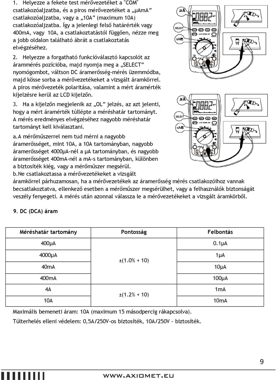 Helyezze a forgatható funkcióválasztó kapcsolót az árammérés pozícióba, majd nyomja meg a SELECT nyomógombot, váltson DC áramerősség-mérés üzemmódba, majd kösse sorba a mérővezetékeket a vizsgált