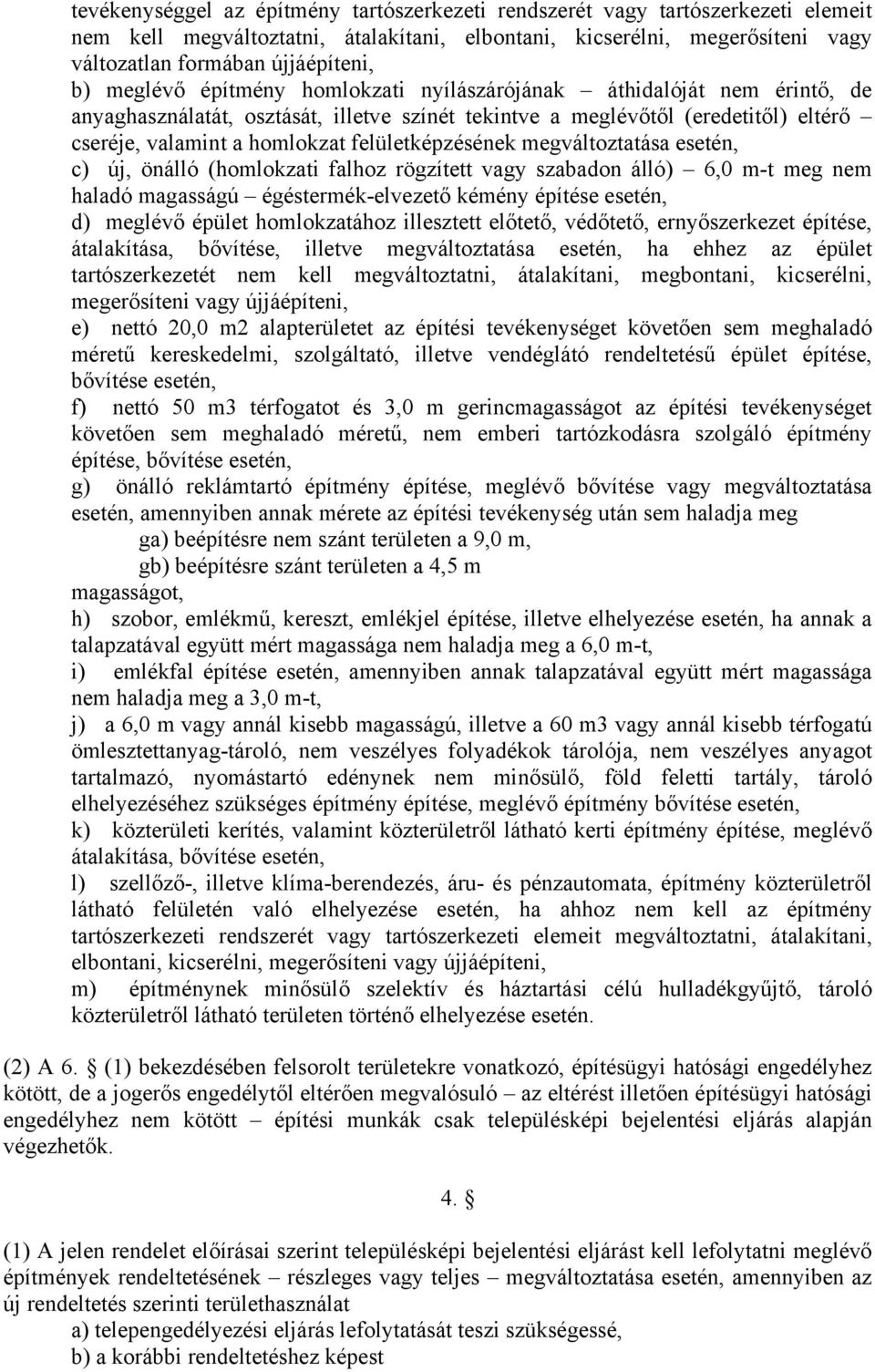 felületképzésének megváltoztatása esetén, c) új, önálló (homlokzati falhoz rögzített vagy szabadon álló) 6,0 m-t meg nem haladó magasságú égéstermék-elvezető kémény építése esetén, d) meglévő épület