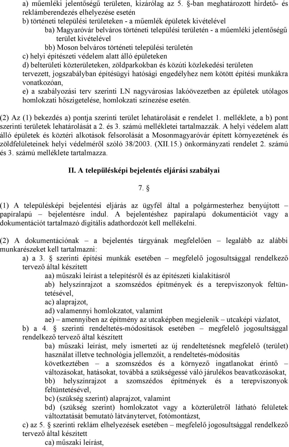 műemléki jelentőségű terület kivételével bb) Moson belváros történeti települési területén c) helyi építészeti védelem alatt álló épületeken d) belterületi közterületeken, zöldparkokban és közúti