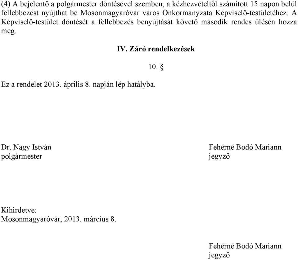 A Képviselő-testület döntését a fellebbezés benyújtását követő második rendes ülésén hozza meg. Ez a rendelet 2013.