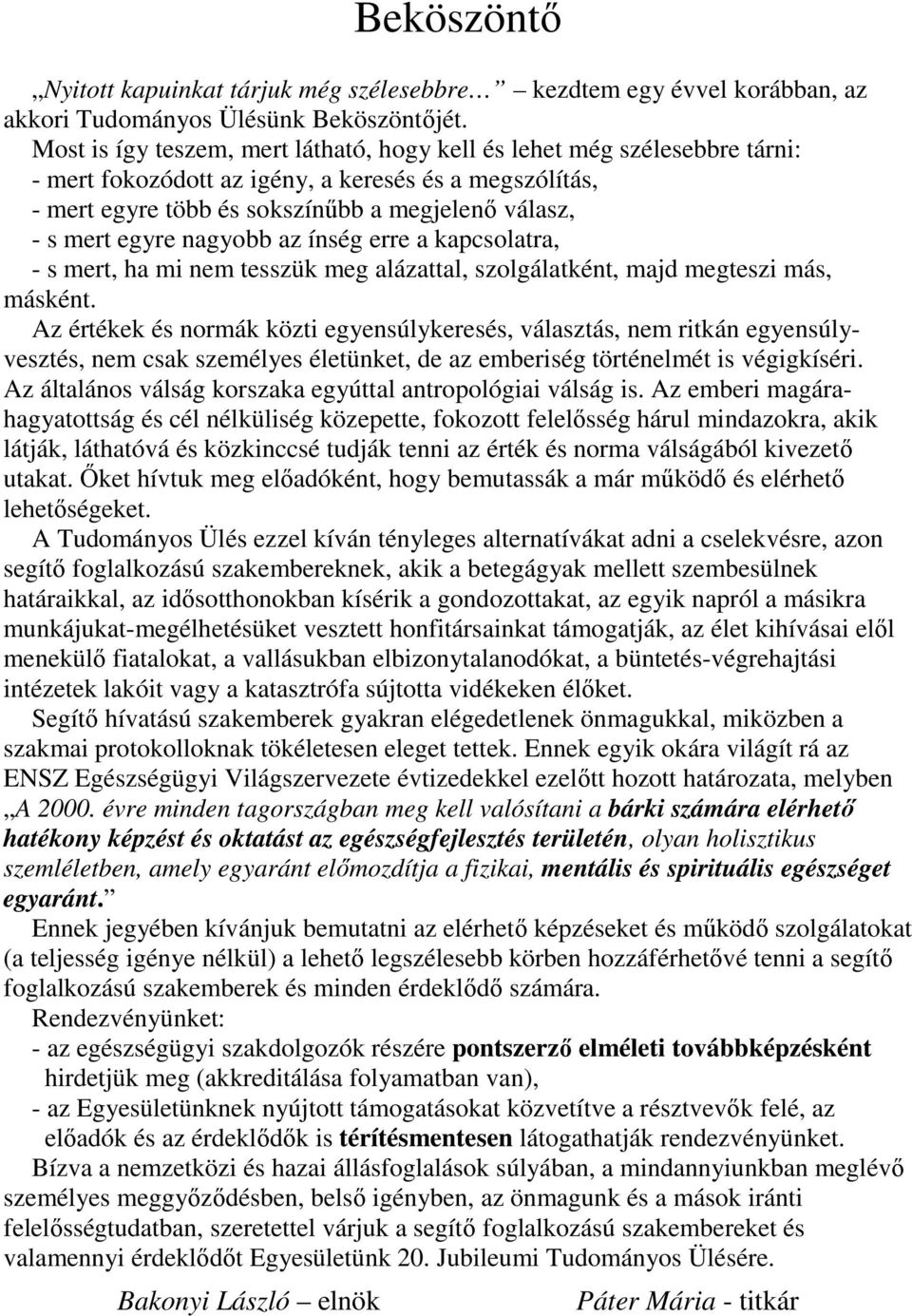 nagyobb az ínség erre a kapcsolatra, - s mert, ha mi nem tesszük meg alázattal, szolgálatként, majd megteszi más, másként.